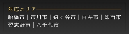 対応エリア　船橋市｜市川市｜鎌ヶ谷市｜白井市｜印西市｜習志野市｜八千代市