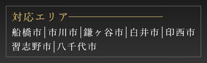 対応エリア　船橋市｜市川市｜鎌ヶ谷市｜白井市｜印西市｜習志野市｜八千代市
